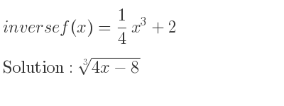 The inverse of f(x)= 1/4 x^3+2 is cube root of 4x-8